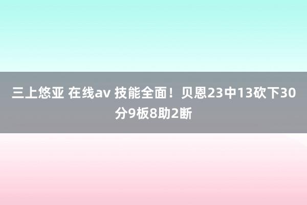 三上悠亚 在线av 技能全面！贝恩23中13砍下30分9板8助2断